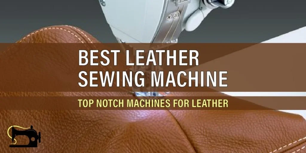 Best Leather Sewing Machine 2024 Expert's Review of Top Notch Machines.